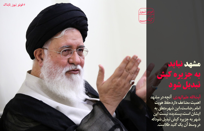 علم الهدی:مشهد نباید به جزیره کیش تبدیل شود